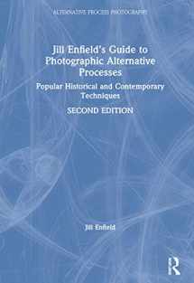 9781138229068-1138229067-Jill Enfield’s Guide to Photographic Alternative Processes: Popular Historical and Contemporary Techniques (Alternative Process Photography)