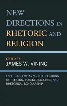 9781793622822-1793622825-New Directions in Rhetoric and Religion: Exploring Emerging Intersections of Religion, Public Discourse, and Rhetorical Scholarship