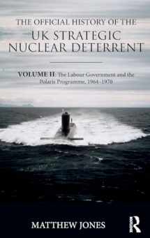 9781138292062-1138292060-The Official History of the UK Strategic Nuclear Deterrent: Volume II: The Labour Government and the Polaris Programme, 1964-1970 (Government Official History Series)