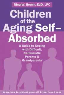 9781626252042-1626252041-Children of the Aging Self-Absorbed: A Guide to Coping with Difficult, Narcissistic Parents and Grandparents