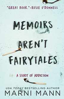 9781532984310-1532984316-Memoirs Aren't Fairytales: A Story of Addiction (The Memoir Series)