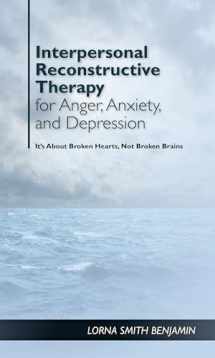 9781433828904-1433828901-Interpersonal Reconstructive Therapy for Anger, Anxiety, and Depression: It's About Broken Hearts, Not Broken Brains