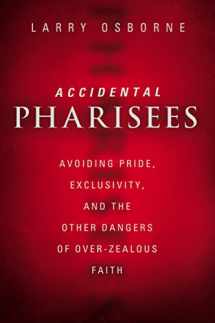 9780310494447-0310494443-Accidental Pharisees: Avoiding Pride, Exclusivity, and the Other Dangers of Overzealous Faith