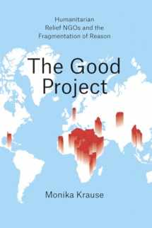 9780226131368-022613136X-The Good Project: Humanitarian Relief NGOs and the Fragmentation of Reason