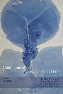 9781433128554-1433128551-Communication and «The Good Life» (ICA International Communication Association Annual Conference Theme Book Series)