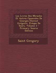 9781287428602-1287428606-Les Livres Des Miracles Et Autres Opuscules de Georges Florent Gregoire, Eveque de Tours, Volume 2