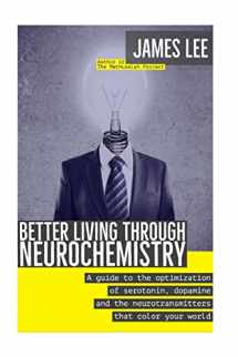9781523622665-1523622660-Better Living through Neurochemistry: A guide to the optimization of serotonin, dopamine and the neurotransmitters that color your world