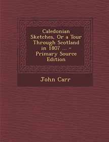 9781289450632-1289450633-Caledonian Sketches, Or a Tour Through Scotland in 1807 ...