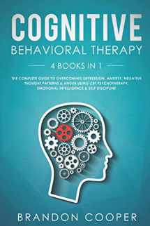 9781096250678-1096250675-Cognitive Behavioral Therapy: 4 Books in 1: The Complete Guide to Overcoming Depression, Anxiety, Negative Thought Patterns & Anger Using CBT Psychotherapy, Emotional Intelligence & Self Discipline