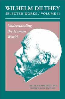 9780691147499-0691147493-Wilhelm Dilthey: Selected Works, Volume II: Understanding the Human World (Selected Works, 11)
