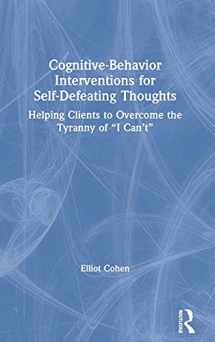 9780367460730-0367460734-Cognitive Behavior Interventions for Self-Defeating Thoughts: Helping Clients to Overcome the Tyranny of “I Can’t”