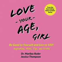 9781735685410-1735685410-Love Your Age, Girl: Be Good to Yourself and Live to 100! Inspirations, Hints, Tips, and Truths (Sister to Sister Series)