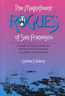 9780870152627-0870152629-The Magnificent Rogues of San Francisco: A Gallery of Fakers and Frauds, Rascals and Robber Barons, Scoundrels and Scalawags