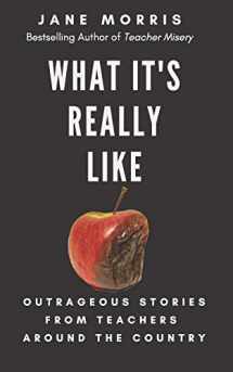 9780578668086-0578668084-What It's Really Like: Outrageous Stories from Teachers Around the Country