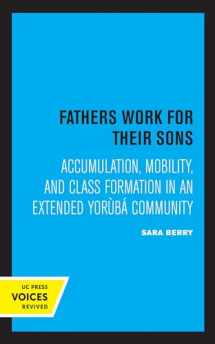 9780520320291-0520320298-Fathers Work for Their Sons: Accumulation, Mobility, and Class Formation in an Extended Yoruba Community