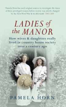 9781445619811-1445619814-Ladies of the Manor: How Wives & Daughters Really Lived in Country House Society Over a Century Ago