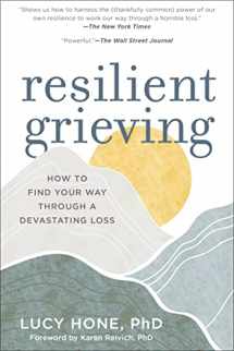 9781615193752-1615193758-Resilient Grieving: How to Find Your Way Through a Devastating Loss (Finding Strength and Embracing Life After a Loss that Changes Everything)