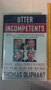 9780312360177-0312360177-Utter Incompetents: Ego and Ideology in the Age of Bush
