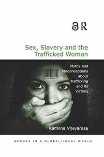 9781472446091-1472446097-Sex, Slavery and the Trafficked Woman: Myths and Misconceptions about Trafficking and its Victims (Gender in a Global/Local World)