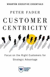 9781613630167-1613630166-Customer Centricity: Focus on the Right Customers for Strategic Advantage (Wharton Executive Essentials)