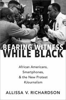 9780190935528-0190935529-Bearing Witness While Black: African Americans, Smartphones, and the New Protest #Journalism