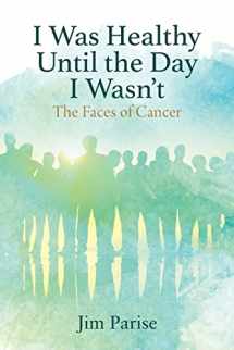 9781977254047-1977254047-I Was Healthy Until the Day I Wasn't: The Faces of Cancer