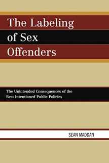 9780761841234-0761841237-The Labeling of Sex Offenders: The Unintended Consequences of the Best Intentioned Public Policies