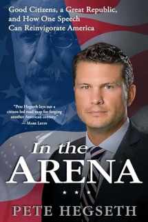 9781476749358-1476749353-In the Arena: Good Citizens, a Great Republic, and How One Speech Can Reinvigorate America