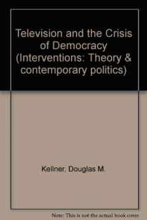 9780813305486-0813305489-Television And The Crisis Of Democracy (Interventions--Theory and Contemporary Politics)