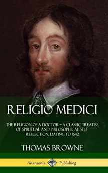 9781387805464-1387805460-Religio Medici: The Religion of a Doctor - a Classic Treatise of Spiritual and Philosophical Self-Reflection, dating to 1642 (Hardcover)