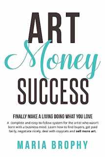 9780999011508-0999011502-Art Money & Success: A complete and easy-to-follow system for the artist who wasn't born with a business mind. Learn how to find buyers, get paid ... nicely, deal with copycats and sell more art.