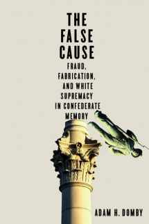 9780813943763-0813943760-The False Cause: Fraud, Fabrication, and White Supremacy in Confederate Memory