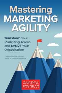 9781523090983-1523090987-Mastering Marketing Agility: Transform Your Marketing Teams and Evolve Your Organization
