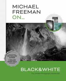 9781781579053-1781579059-Michael Freeman On... Black & White: The Ultimate Photography Masterclass