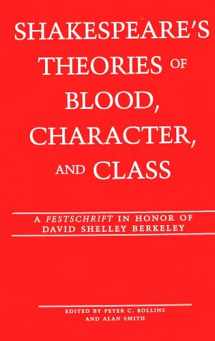 9780820445182-0820445185-Shakespeare's Theories of Blood, Character, and Class: A "Festschrift in Honor of David Shelley Berkeley (Studies in Shakespeare) (v. 12)