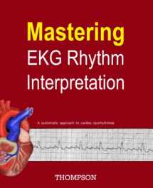 9781735825212-1735825212-Mastering EKG Rhythm Interpretation: A systematic approach to cardiac dysrhythmias
