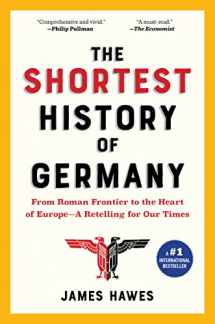9781615195695-1615195696-The Shortest History of Germany: From Roman Frontier to the Heart of Europe―A Retelling for Our Times