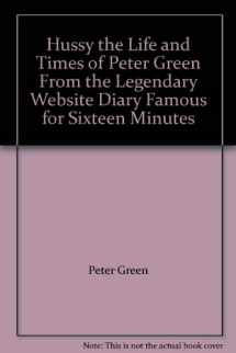9780646413082-0646413082-Hussy the Life and Times of Peter Green From the Legendary Website Diary Famous for Sixteen Minutes