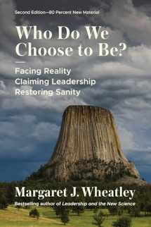 9781523004737-1523004738-Who Do We Choose To Be?, Second Edition: Facing Reality, Claiming Leadership, Restoring Sanity