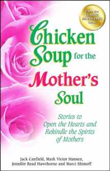 9781623610456-1623610451-Chicken Soup for the Mother's Soul: Stories to Open the Hearts and Rekindle the Spirits of Mothers (Chicken Soup for the Soul)