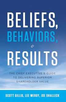 9781608324286-1608324281-Beliefs, Behaviors, and Results: The Chief Executive's Guide to Delivering Superior Shareholder Value