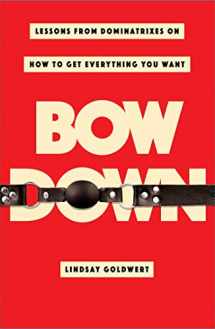 9781982130466-1982130466-Bow Down: Lessons from Dominatrixes on How to Get Everything You Want
