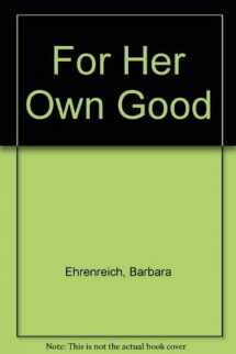 9780385126502-0385126506-For Her Own Good: 150 Years of the Experts' Advice to Women