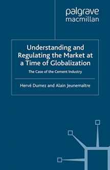 9780312226220-0312226225-Understanding and Regulating the Market at a Time of Globalization: The Case of the Cement Industry