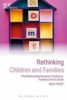 9781441162922-1441162925-Rethinking Children and Families: The Relationship Between Childhood, Families and the State (New Childhoods)