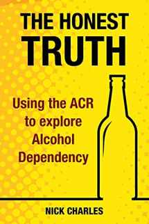 9781911121947-1911121944-The Honest Truth: Using the ACR to explore Alcohol Dependency (Alcohol Recovery)