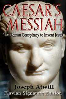 9781461096405-1461096405-Caesar's Messiah: The Roman Conspiracy to Invent Jesus: Flavian Signature Edition