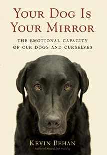 9781577316961-1577316967-Your Dog Is Your Mirror: The Emotional Capacity of Our Dogs and Ourselves