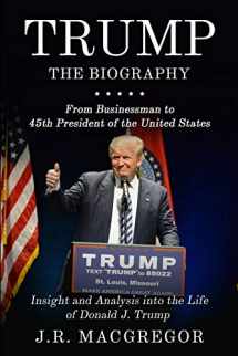 9781950010394-1950010392-Trump - The Biography: From Businessman to 45th President of the United States: Insight and Analysis into the Life of Donald J. Trump