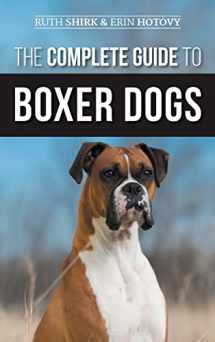 9781952069727-1952069726-The Complete Guide to Boxer Dogs: Choosing, Raising, Training, Feeding, Exercising, and Loving Your New Boxer Puppy